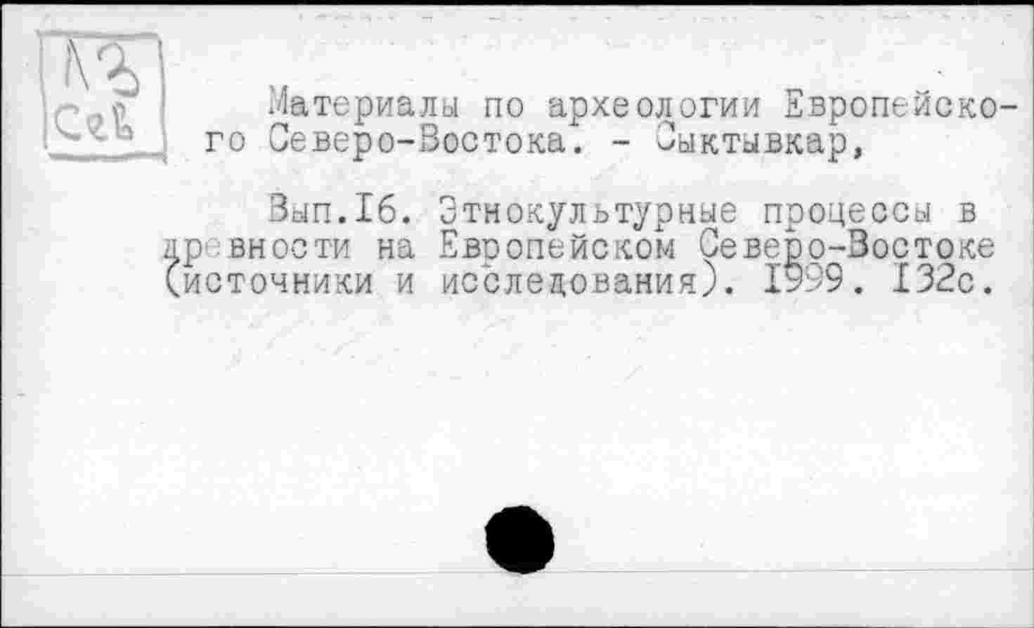 ﻿та Cd.
Материалы по археологии Европейского Северо-Востока. - Сыктывкар,
Вып.16. Этнокультурные процессы в р внести на Европейском Северо-Востоке источники и исследования). 1999. 132с.